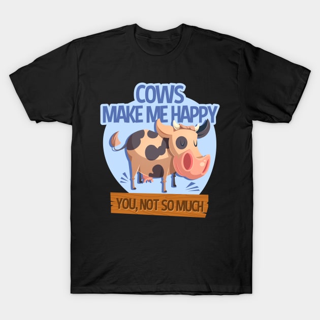 Cows Make Me Happy You Not So Much T-Shirt by RadStar